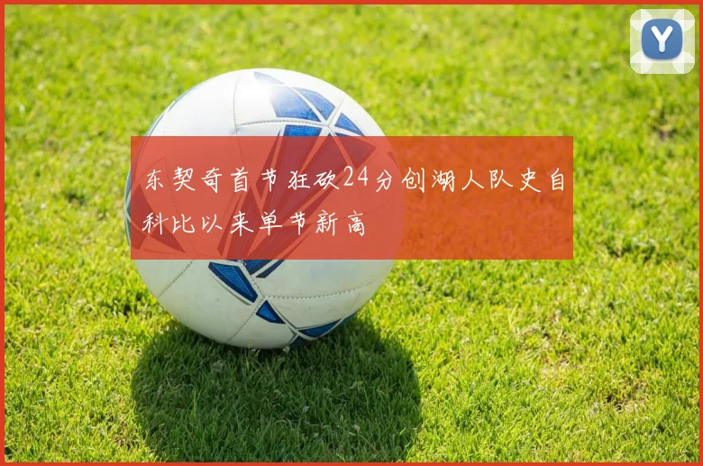 东契奇首节狂砍24分创湖人队史自科比以来单节新高