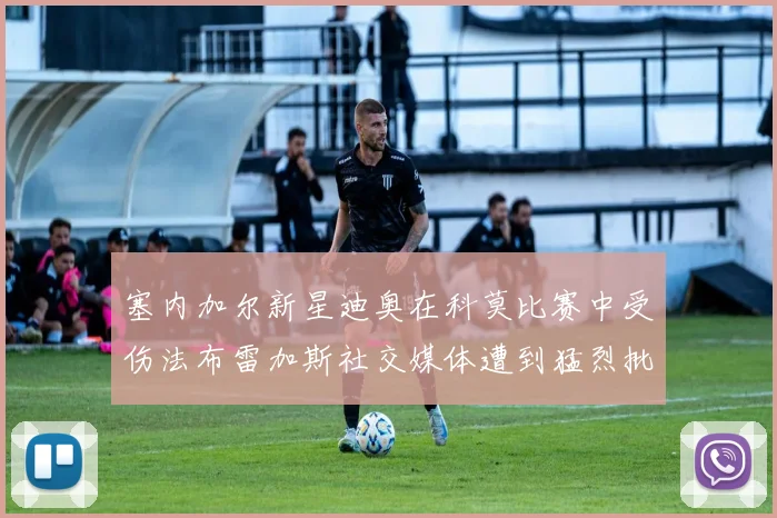 塞内加尔新星迪奥在科莫比赛中受伤法布雷加斯社交媒体遭到猛烈批评