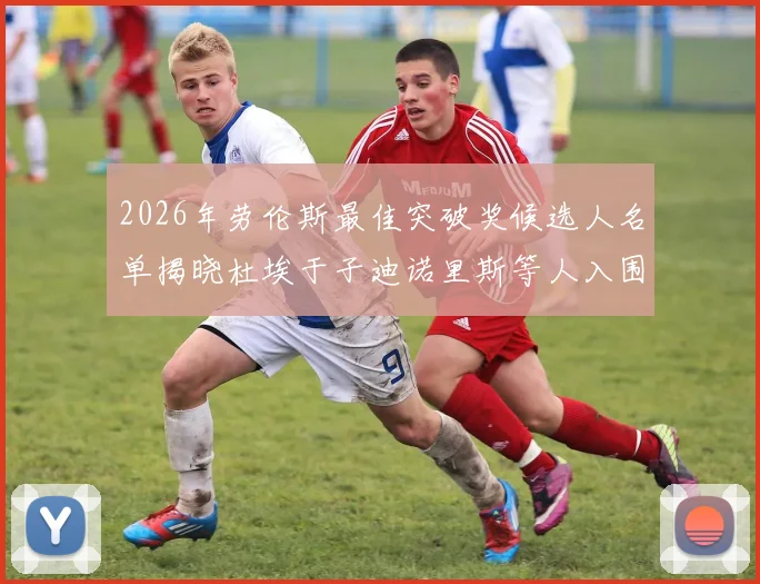 2026年劳伦斯最佳突破奖候选人名单揭晓杜埃于子迪诺里斯等人入围